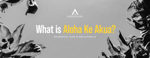 What is Aloha Ke Akua?